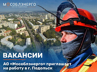 АО «Мособлэнерго» приглашает на работу в Подольске