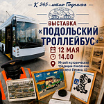 К 245-летию Подольска и 25-летию МУП «Подольский троллейбус» музей «Подолье» приглашает на уникальную выставку