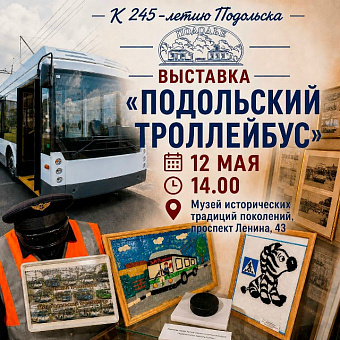 К 245-летию Подольска и 25-летию МУП «Подольский троллейбус» музей «Подолье» приглашает на уникальную выставку
